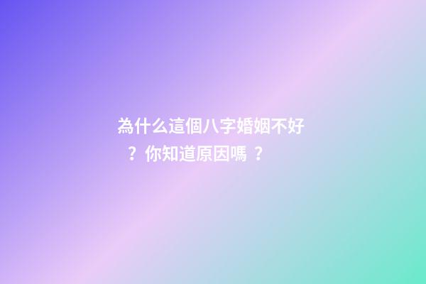 為什么這個八字婚姻不好？你知道原因嗎？